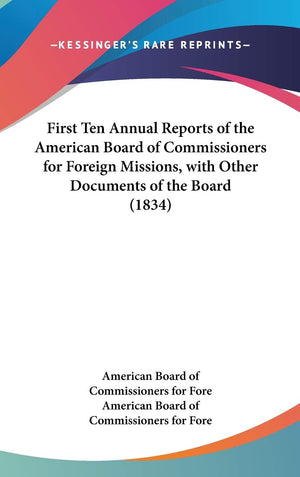 First Ten Annual Reports Of The American Board Of Commissioners For Foreign Missions, With Other Documents Of The Board (1834),New