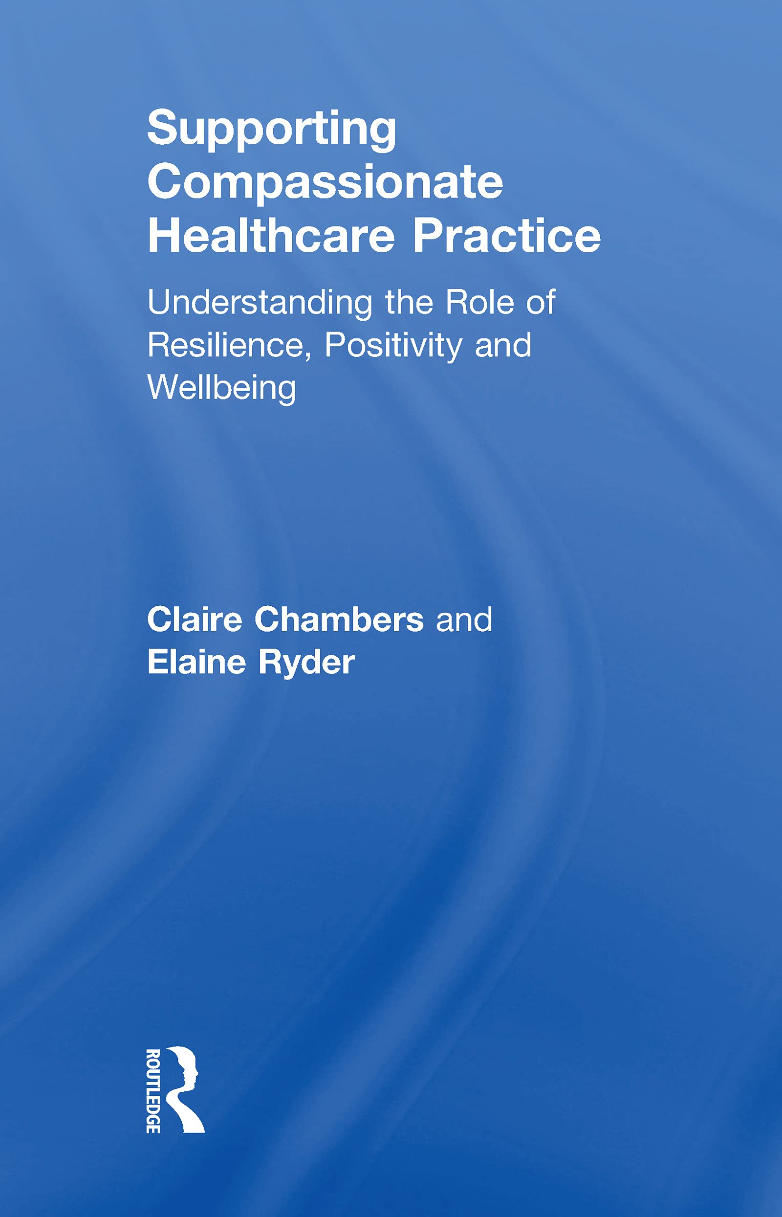 Supporting compassionate healthcare practice: Understanding the role of resilience, positivity and wellbeing,Used