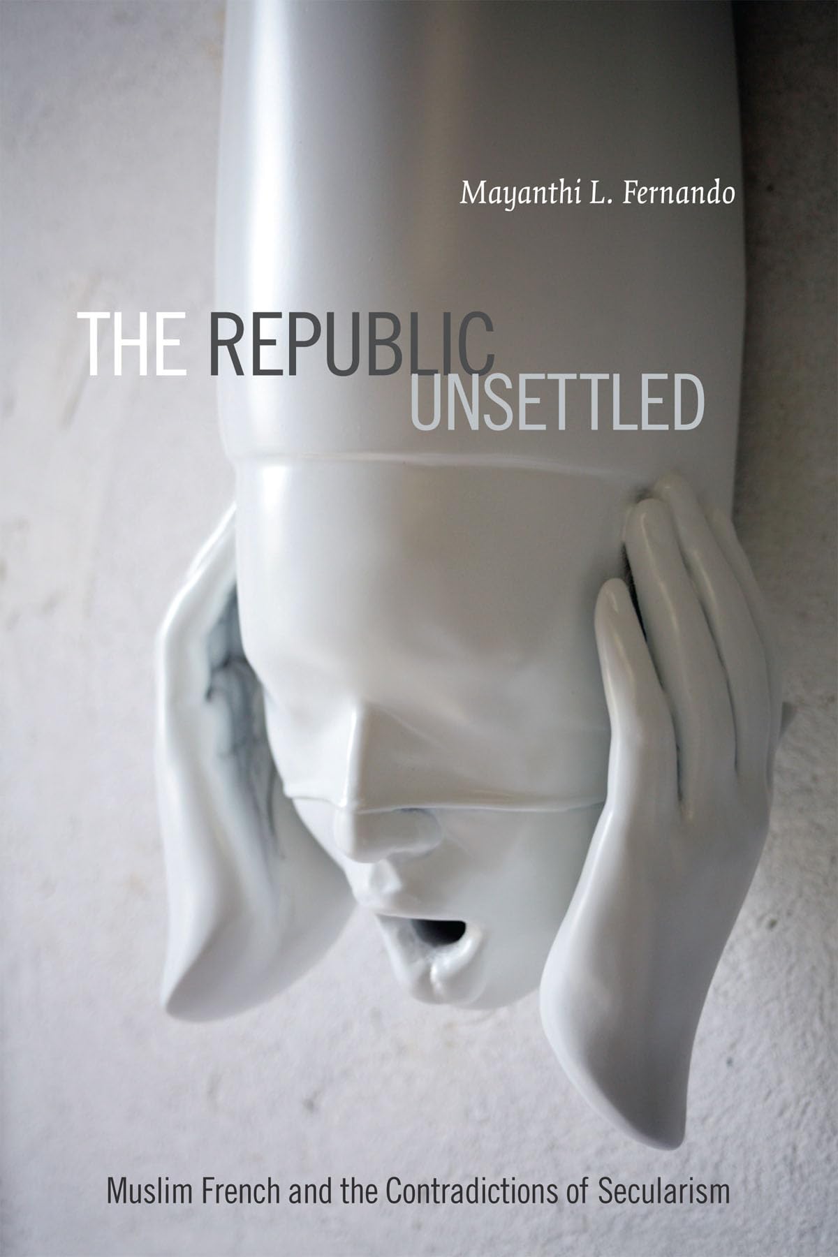 The Republic Unsettled: Muslim French And The Contradictions Of Secularism,Used