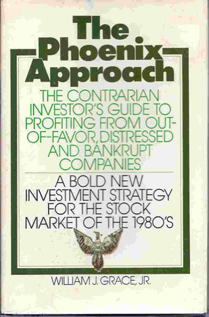 The Phoenix Approach: A Contrarian Investors Guide to Profiting from OutOfFavor, Distressed, and Bankrupt Companies