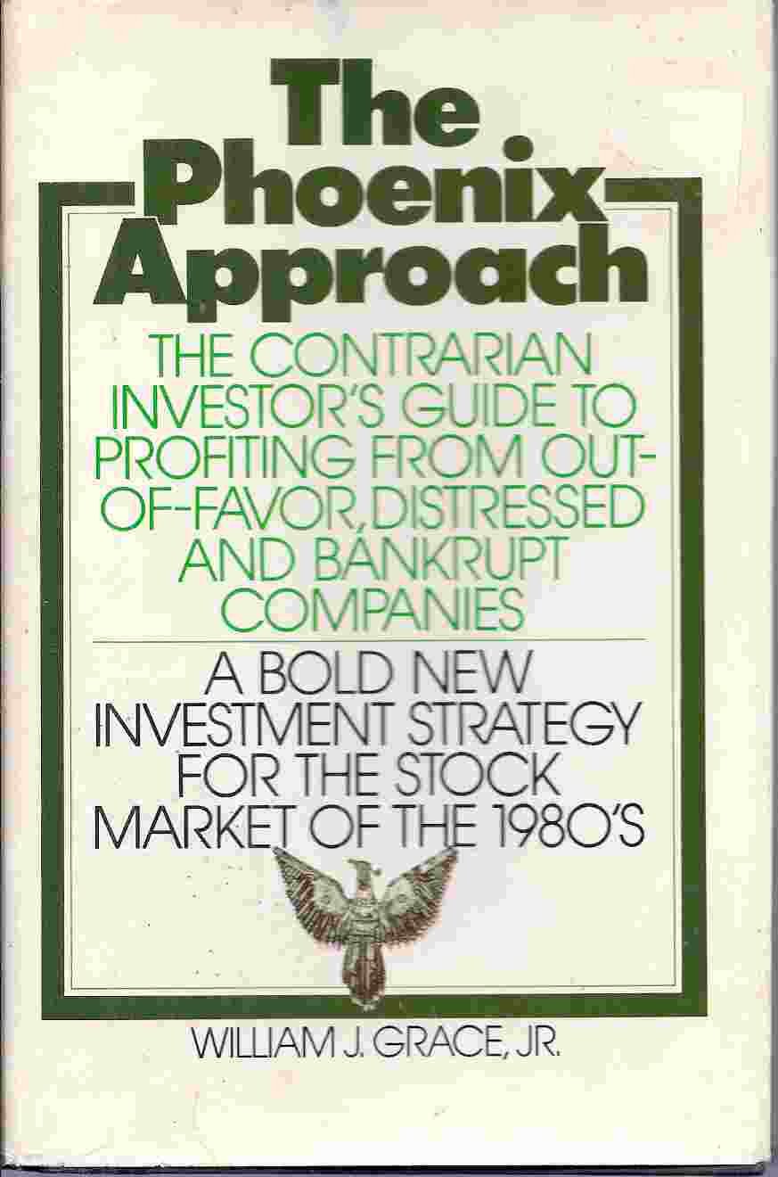 The Phoenix Approach: A Contrarian Investors Guide to Profiting from OutOfFavor, Distressed, and Bankrupt Companies