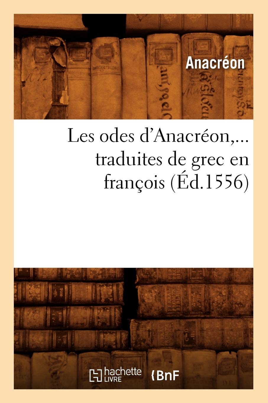 Les Odes D'Anacron, Traduites De Grec En Franois (D.1556) (Litterature) (French Edition),New