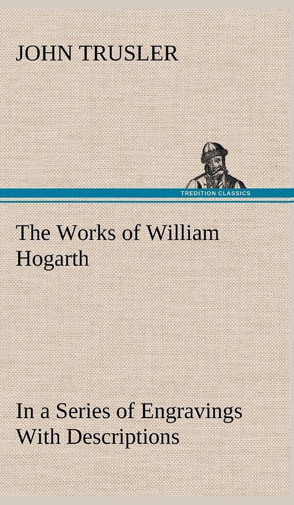 The Works of William Hogarth: In a Series of Engravings With Descriptions, and a Comment on Their Moral Tendency,Used
