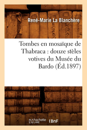 Tombes En Mosaque De Thabraca: Douze Stles Votives Du Muse Du Bardo (D.1897) (Histoire) (French Edition),New