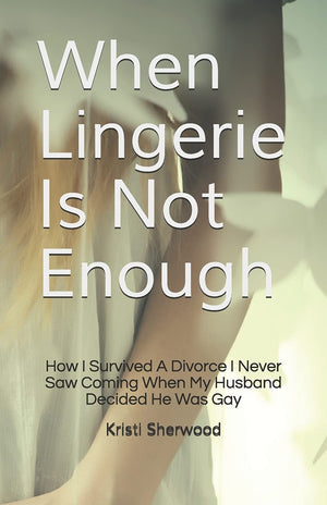 When Lingerie Is Not Enough: How I Survived A Divorce I Never Saw Coming When My Husband Decided He Was Gay,Used