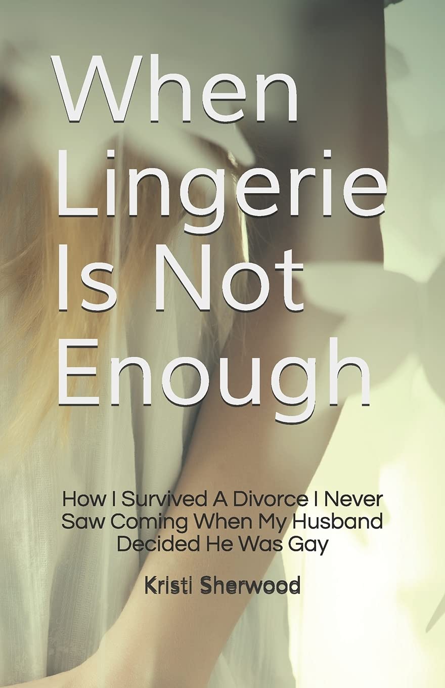 When Lingerie Is Not Enough: How I Survived A Divorce I Never Saw Coming When My Husband Decided He Was Gay,Used