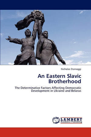 An Eastern Slavic Brotherhood: The Determinative Factors Affecting Democratic Development in Ukraine and Belarus,Used