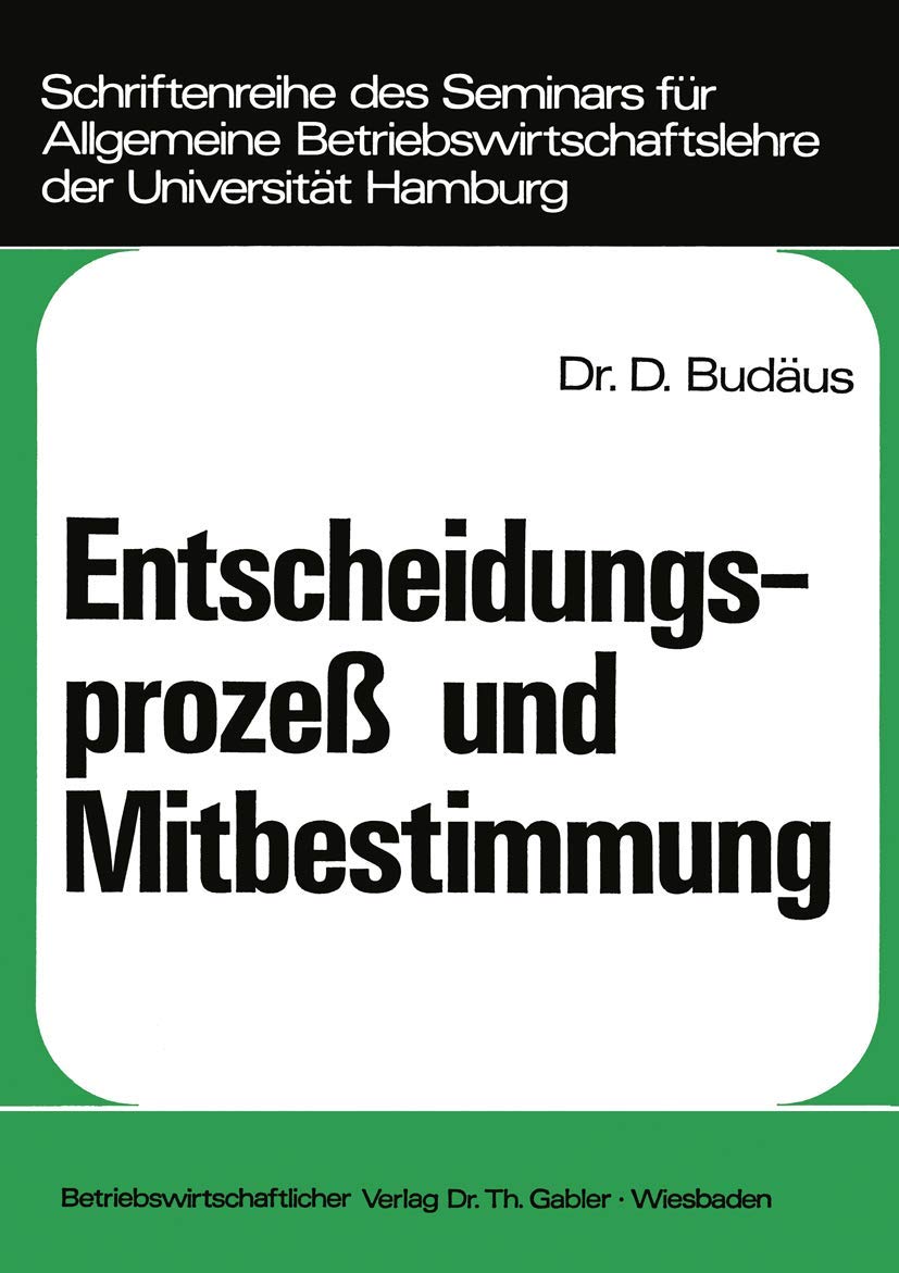 Entscheidungsproze Und Mitbestimmung: Ein Beitrag Zur Grundlagendiskussion Um Die Demokratisierung Von Unternehmungen (Schriften,Used