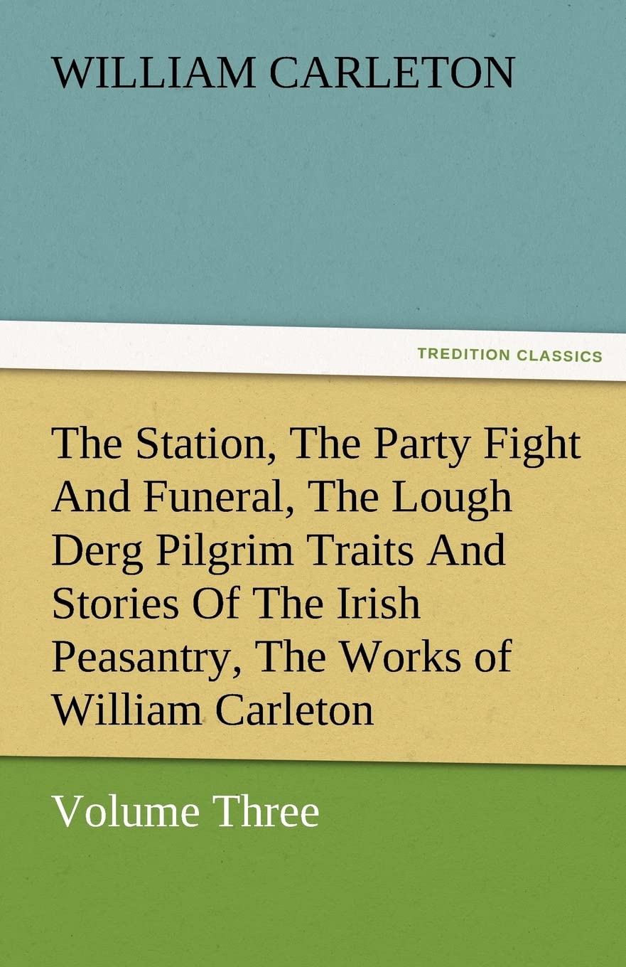 The Station, the Party Fight and Funeral, the Lough Derg Pilgrim Traits and Stories of the Irish Peasantry, the Works of William,Used