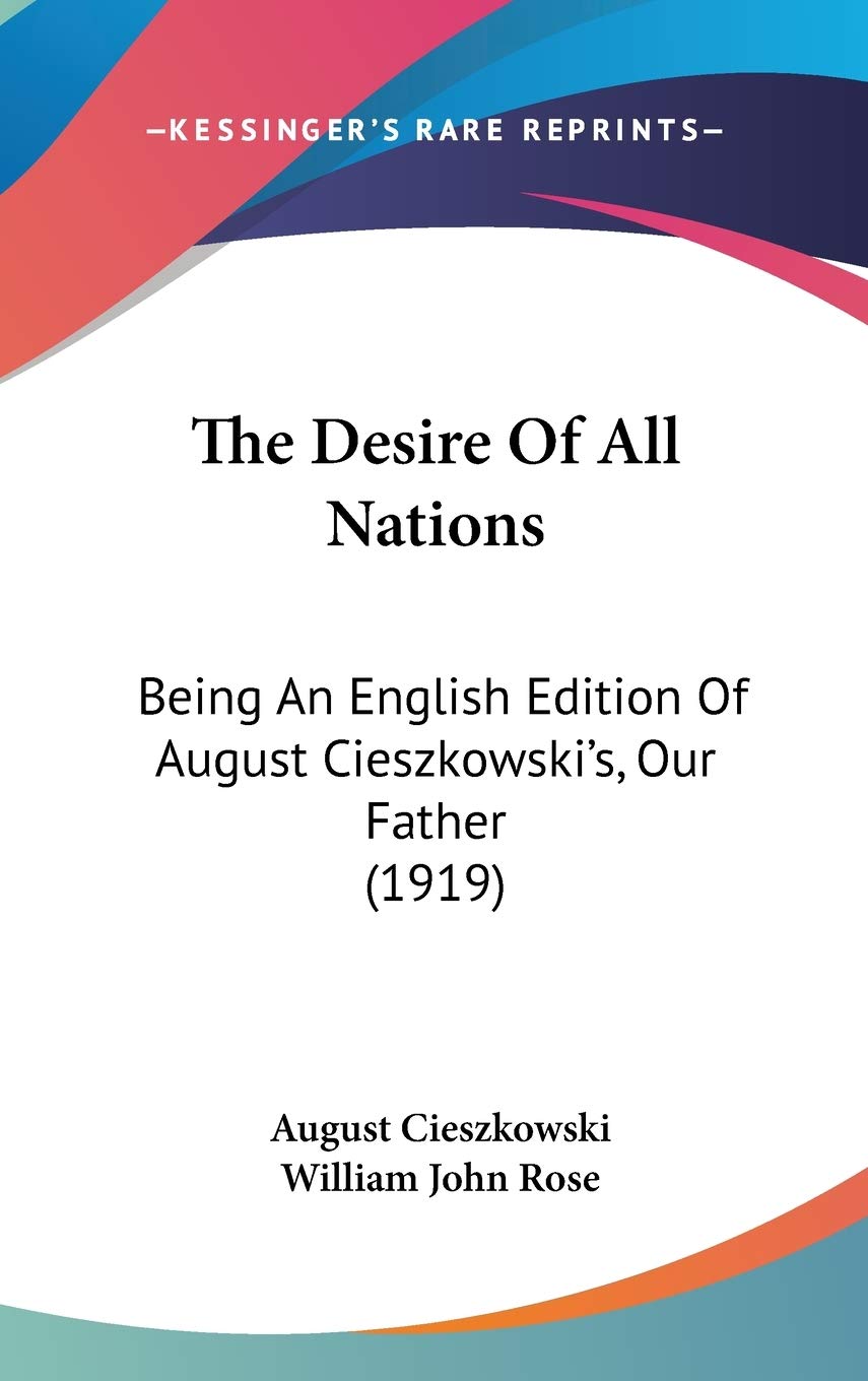 The Desire Of All Nations: Being An English Edition Of August Cieszkowski'S, Our Father (1919),New