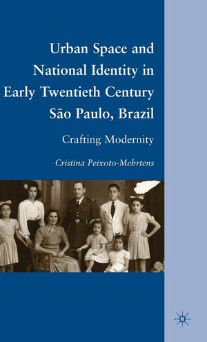Urban Space and National Identity in Early Twentieth Century So Paulo, Brazil: Crafting Modernity,Used