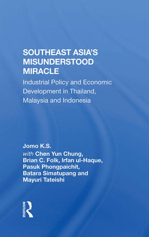 Southeast Asia's Misunderstood Miracle: Industrial Policy And Economic Development In Thailand, Malaysia And Indonesia,New