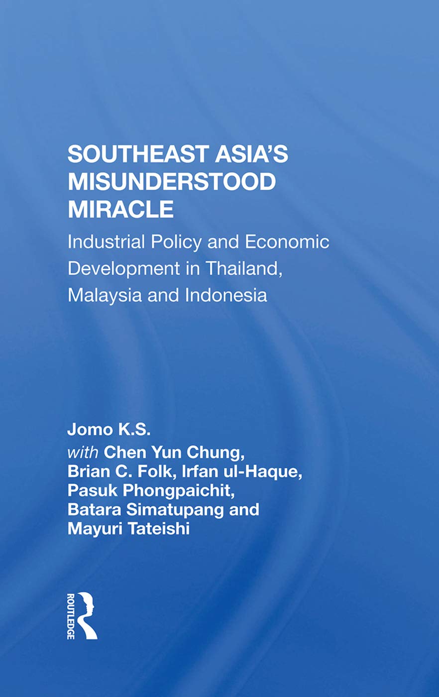 Southeast Asia's Misunderstood Miracle: Industrial Policy And Economic Development In Thailand, Malaysia And Indonesia,New