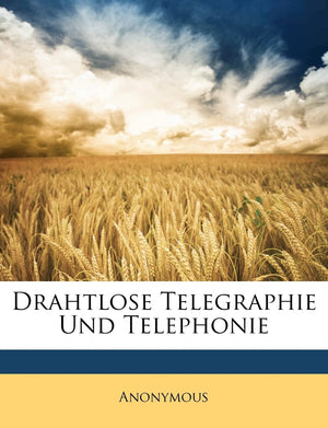 Drahtlose Telegraphie Und Telephonie (English and German Edition),New