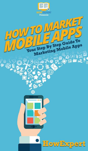How To Market Mobile Apps: Your Step By Step Guide To Marketing Mobile Apps,New