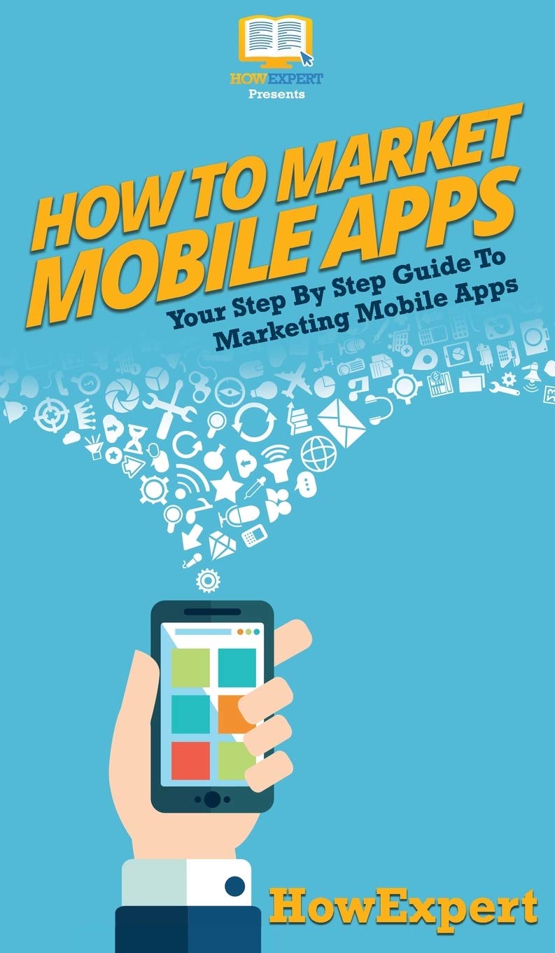 How To Market Mobile Apps: Your Step By Step Guide To Marketing Mobile Apps,New