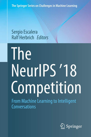 The NeurIPS '18 Competition: From Machine Learning to Intelligent Conversations (The Springer Series on Challenges in Machine Le,Used
