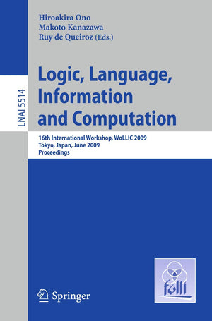 Logic, Language, Information and Computation: 16th International Workshop, WoLLIC 2009, Tokyo, Japan, June 2124, 2009, Proceedi,Used