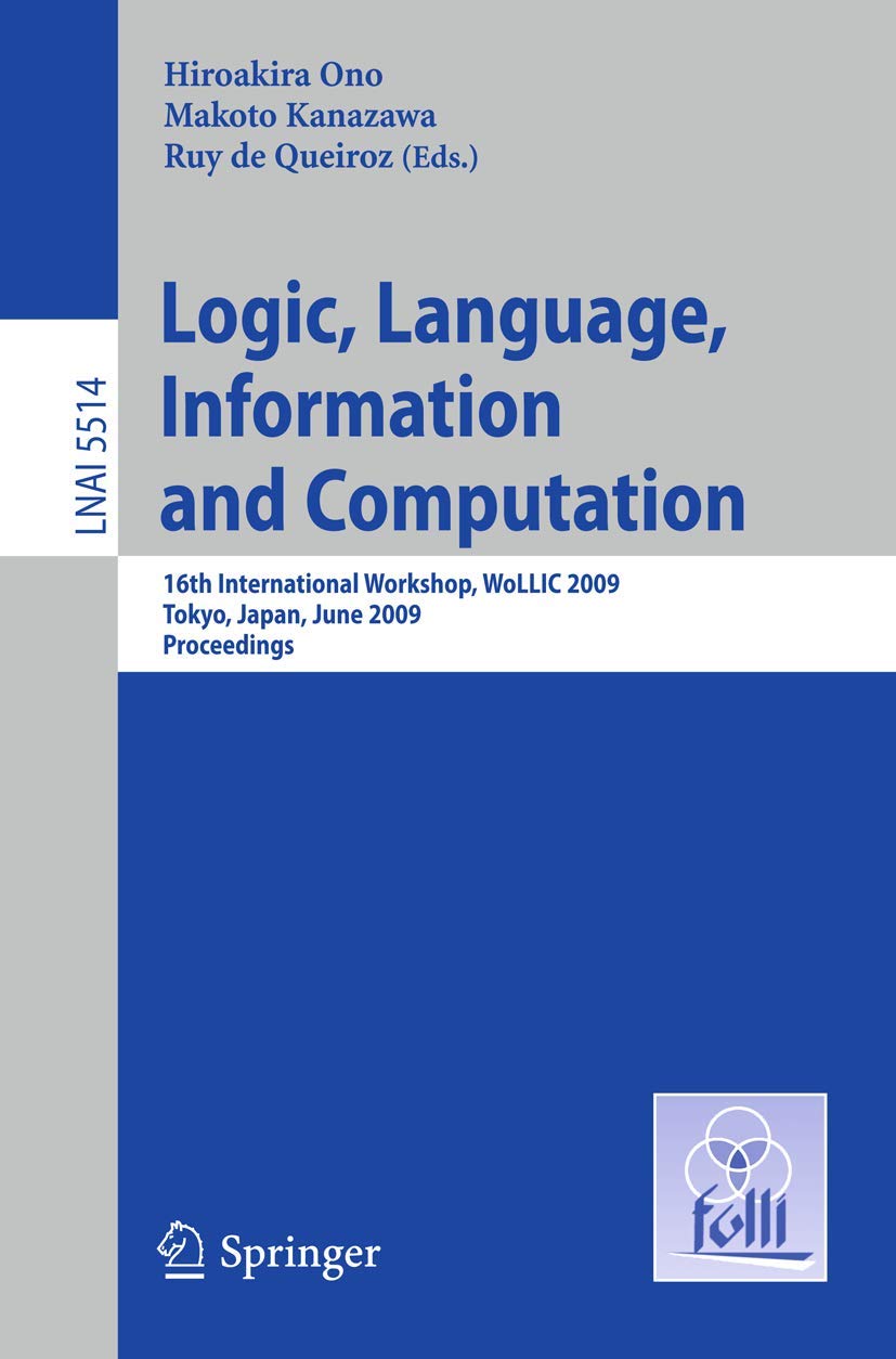 Logic, Language, Information and Computation: 16th International Workshop, WoLLIC 2009, Tokyo, Japan, June 2124, 2009, Proceedi,Used