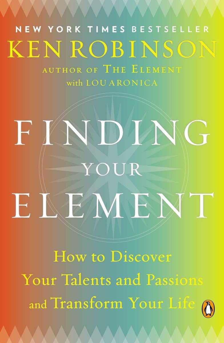 Finding Your Element: How to Discover Your Talents and Passions and Transform Your Life,New