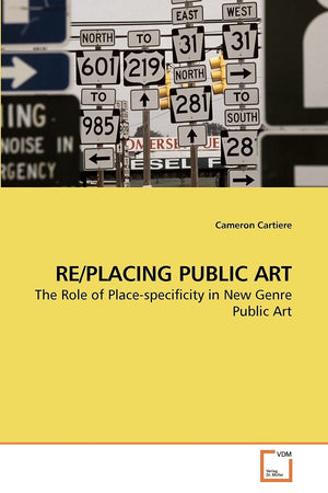RE/PLACING PUBLIC ART: The Role of Placespecificity in New Genre Public Art,Used