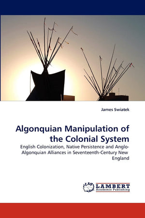 Algonquian Manipulation of the Colonial System: English Colonization, Native Persistence and AngloAlgonquian Alliances in Seven,Used