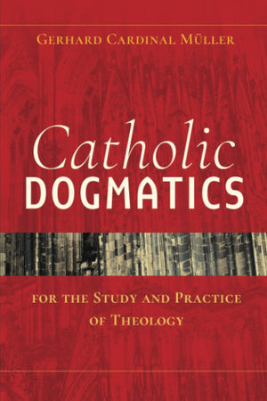 Catholic Dogmatics For The Study And Practice Of Theology,New