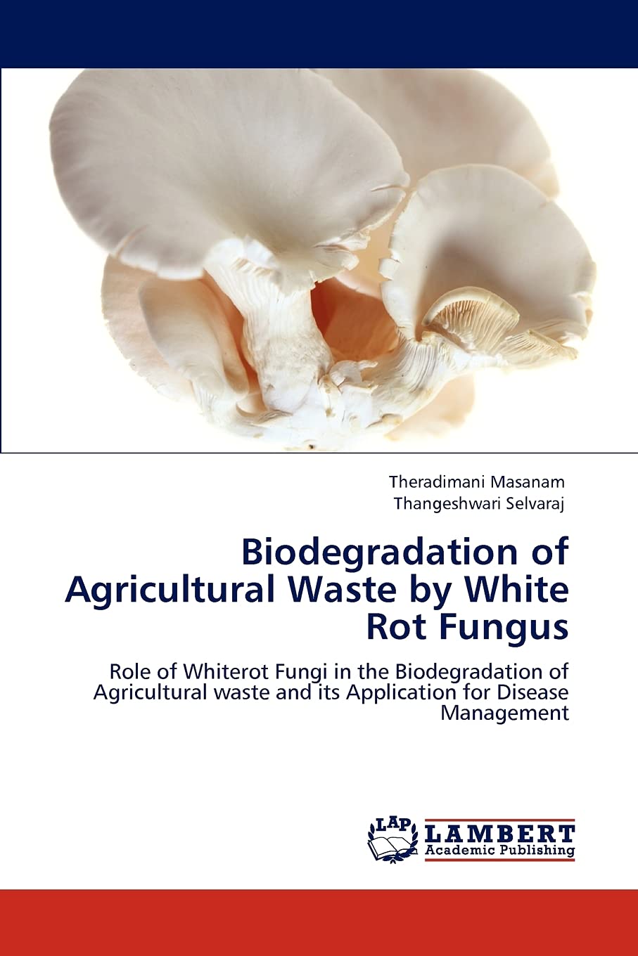 Biodegradation of Agricultural Waste by White Rot Fungus: Role of Whiterot Fungi in the Biodegradation of Agricultural waste and,Used