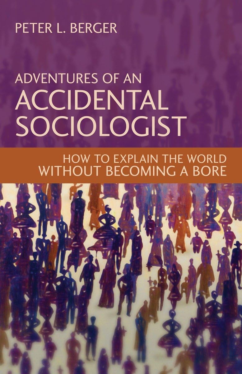 Adventures of an Accidental Sociologist: How to Explain the World Without Becoming a Bore,New