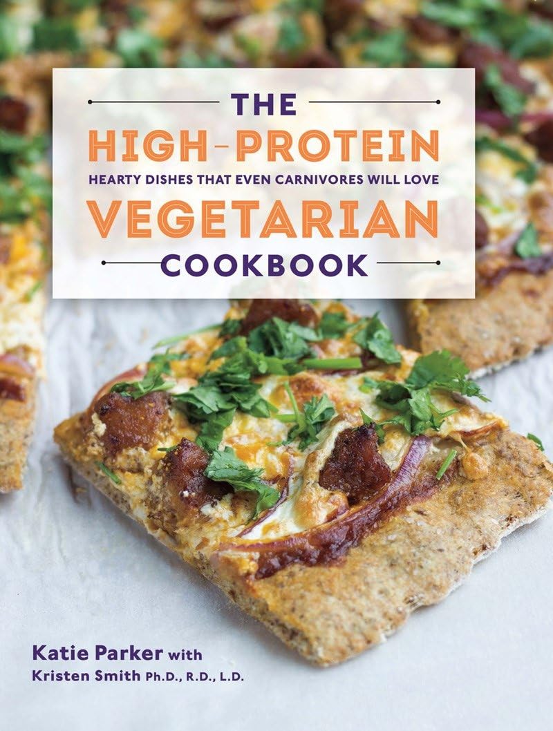 The HighProtein Vegetarian Cookbook: Hearty Dishes that Even Carnivores Will Love,New