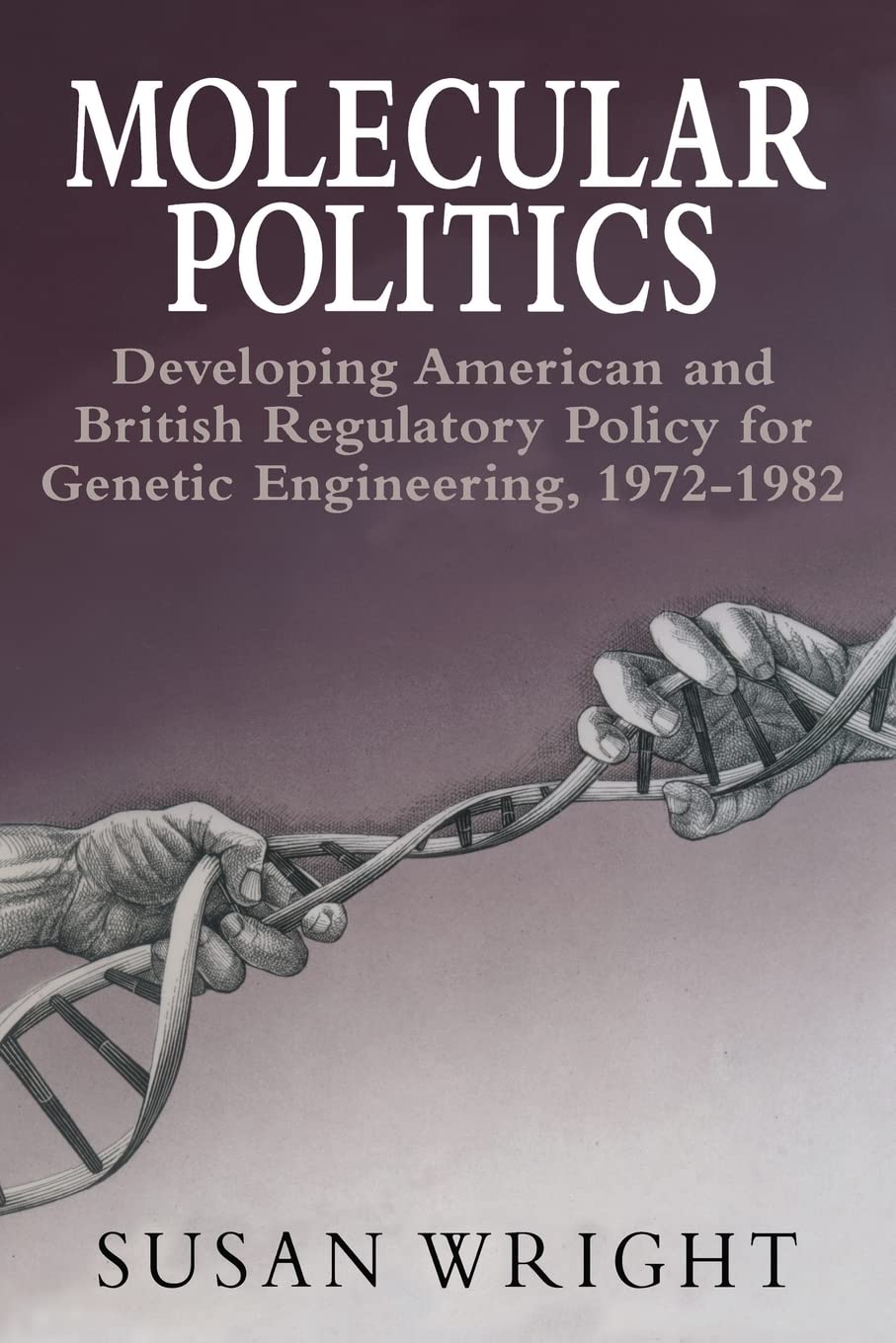 Molecular Politics: Developing American And British Regulatory Policy For Genetic Engineering, 19721982,New