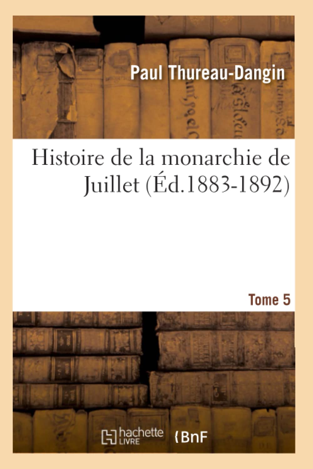 Histoire De La Monarchie De Juillet. Tome 5 (D.18831892) (French Edition),New