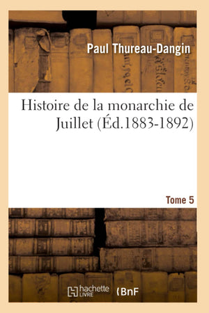Histoire De La Monarchie De Juillet. Tome 5 (D.18831892) (French Edition),New