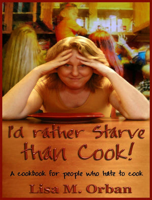 I'd rather Starve than Cook!: A cookbook for people who hate to cook,Used