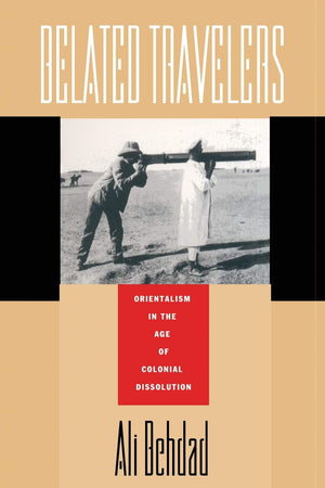 Belated Travelers: Orientalism In The Age Of Colonial Dissolution (Postcontemporary Interventions),New