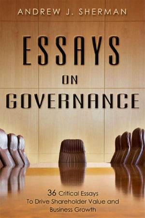 Essays On Governance: 36 Critical Essays To Drive Shareholder Value And Business Growth,Used