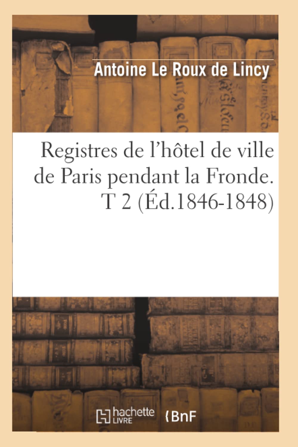 Registres De L'Htel De Ville De Paris Pendant La Fronde. T 2 (D.18461848) (Histoire) (French Edition),New