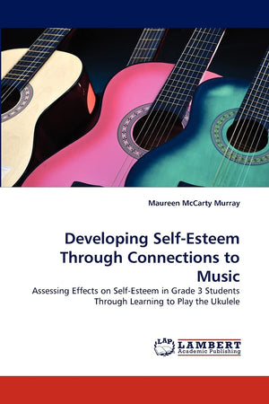 Developing SelfEsteem Through Connections to Music: Assessing Effects on SelfEsteem in Grade 3 Students Through Learning to Pl,Used