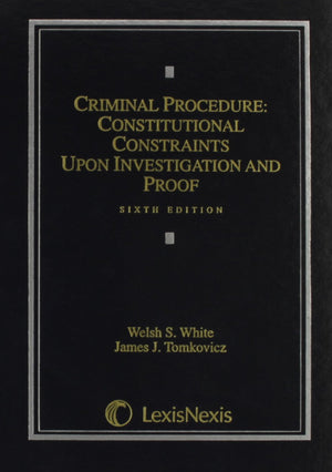 Criminal Procedure: Constitutional Constraints Upon Investigation and Proof Sixth Edition,New