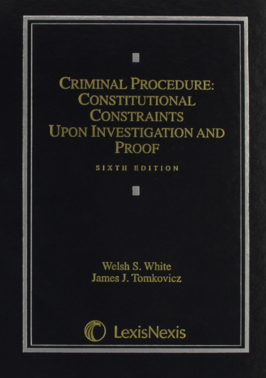Criminal Procedure: Constitutional Constraints Upon Investigation and Proof Sixth Edition,New