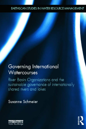 Governing International Watercourses: River Basin Organizations and the Sustainable Governance of Internationally Shared Rivers ,New
