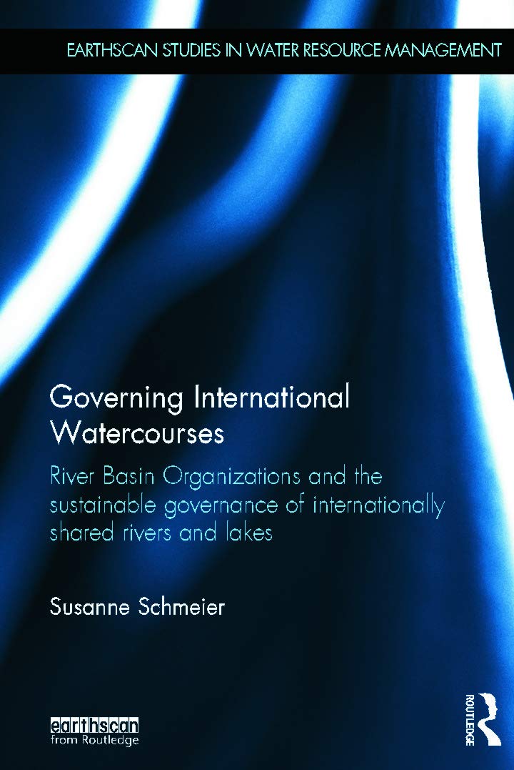 Governing International Watercourses: River Basin Organizations and the Sustainable Governance of Internationally Shared Rivers ,New