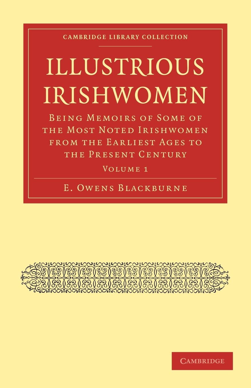 Illustrious Irishwomen: Being Memoirs of Some of the Most Noted Irishwomen from the Earliest Ages to the Present Century (Cambri,Used