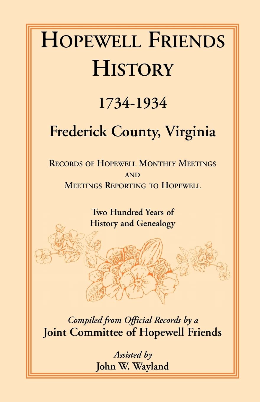 Hopewell Friends History, 17341934, Frederick County, Virginia: Records of Hopewell Monthly Meetings and Meetings Reporting to ,Used