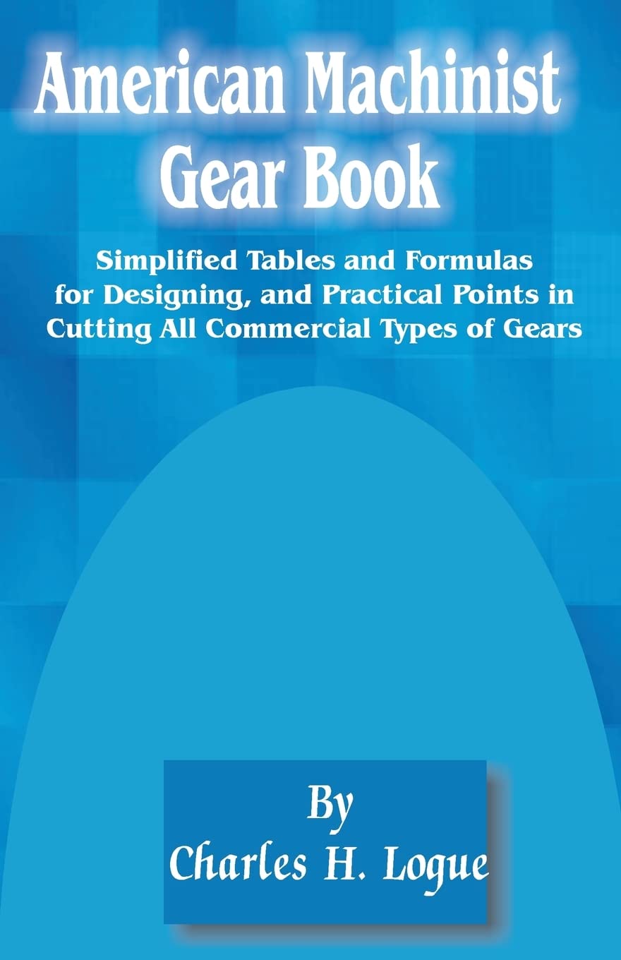 American Machinist Gear Book: Simplified Tables and Formulas for Designing, and Practical Points in Cutting All Commercial Types,Used