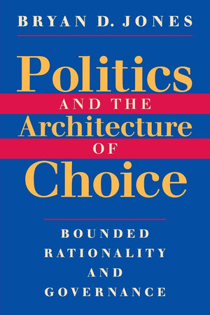 Politics and the Architecture of Choice: Bounded Rationality and Governance,Used