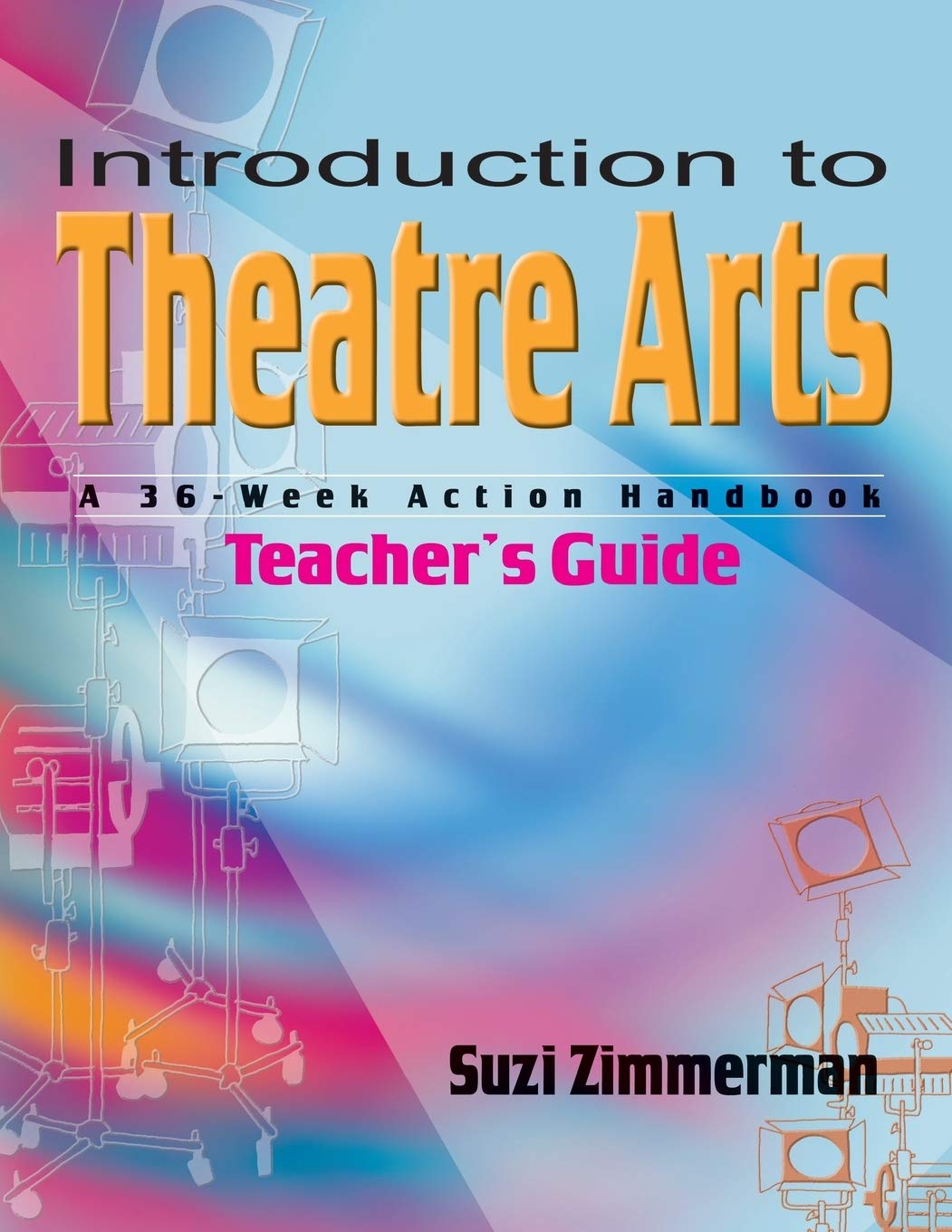 Introduction to Theatre Arts Guide: A 36Week Action Workbook for Middle Grade and High School Students and Teachers,Used