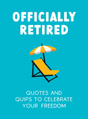 Officially Retired: Hilarious Quips and Quotes for the Newly Retired,New