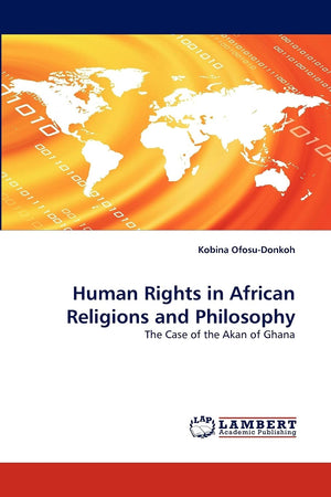 Human Rights in African Religions and Philosophy: The Case of the Akan of Ghana,Used