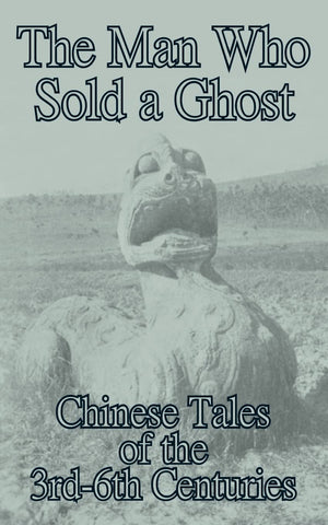 The Man Who Sold a Ghost: Chinese Tales of the 3rd6th Centuries,New